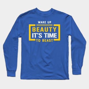 wake up beauty it's time to beast 3 Long Sleeve T-Shirt
